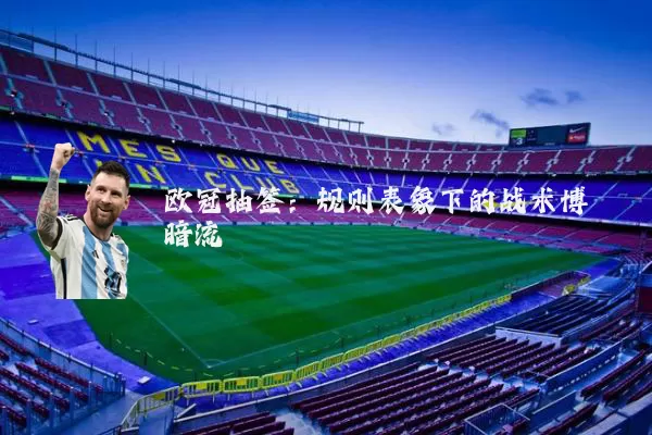 欧冠抽签：规则表象下的战术博弈暗流