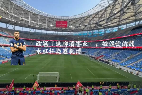欧冠「洗牌清零点」:被误读的战术杠杆与赛制博弈