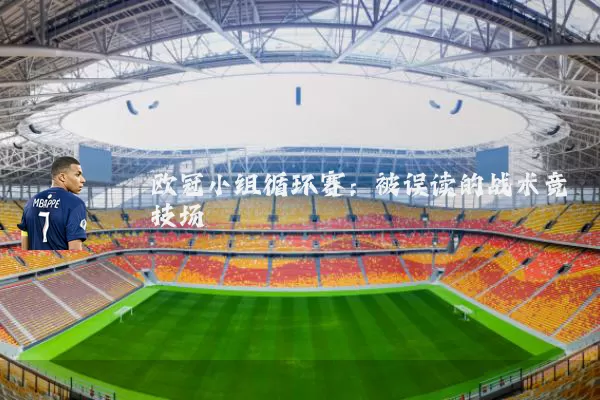 欧冠小组循环赛:被误读的战术竞技场