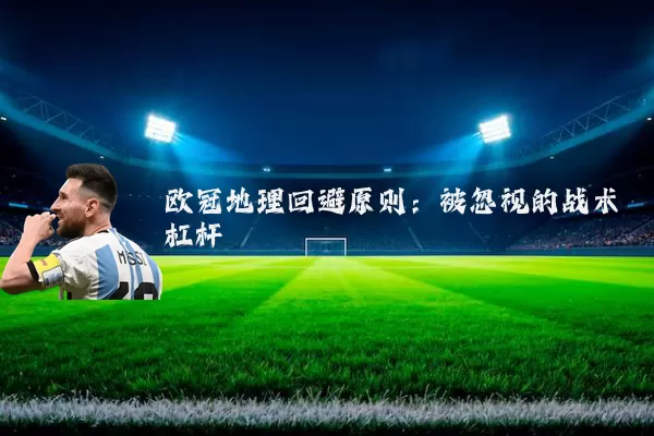 欧冠地理回避原则:被忽视的战术杠杆